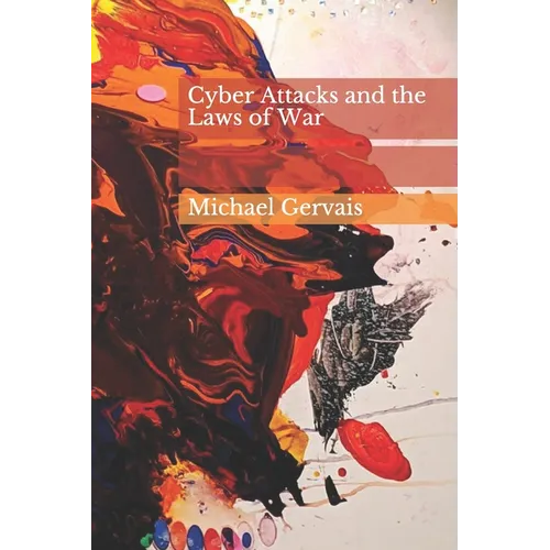 Cyber Attacks and the Law of War: Journal of Law & Cyberwarfare 2012, Volume 01, Issue 01