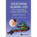 Overcoming Hearing Loss: From Drug Therapy to Cochlear Implant Surgery - Latest Advancements in the Management of Hearing Loss