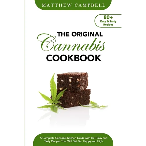 The Original Cannabis Cookbook: A Complete Cannabis Kitchen Guide with 80+ Easy and Tasty Recipes That Will Get You Happy and High
