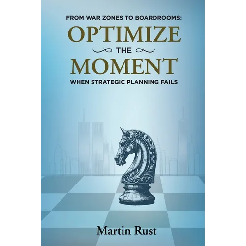From War Zones to Boardrooms: Optimize The Moment When Strategic Planning Fails