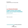 La francophonie comme facteur structurant dans les politiques étrangères: Regards croisés