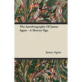 The Autobiography of James Agate - A Shorter Ego