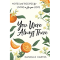 You Were Always There: Notes and Recipes for Living a Life You Love
