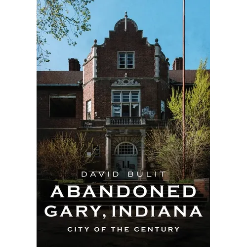 Abandoned Gary, Indiana: City of the Century