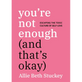 You're Not Enough (and That's Okay): Escaping the Toxic Culture of Self-Love