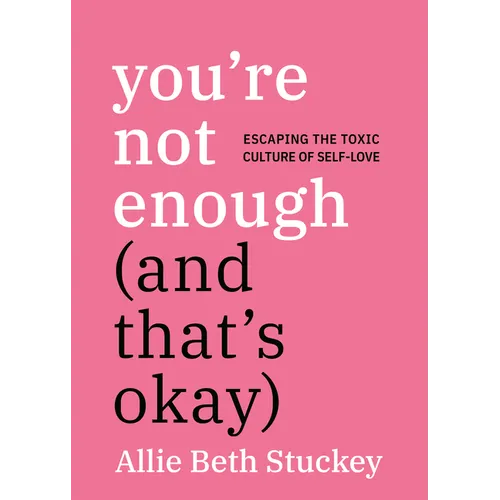 You're Not Enough (and That's Okay): Escaping the Toxic Culture of Self-Love