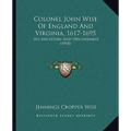 Colonel John Wise Of England And Virginia, 1617-1695: His Ancestors And Descendants (1918)