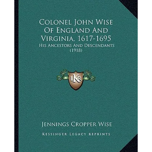 Colonel John Wise Of England And Virginia, 1617-1695: His Ancestors And Descendants (1918)