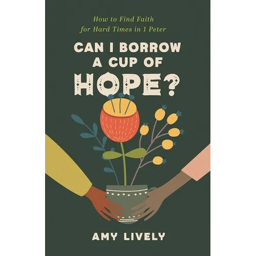 Can I Borrow a Cup of Hope?: How to Find Faith for Hard Times in 1 Peter