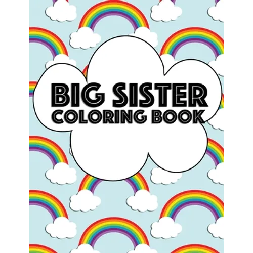 Big Sister Coloring Book: Rainbow New Baby Color Book for Big Sisters Ages 2-6, Perfect Gift for Big Sisters with a New Sibling!