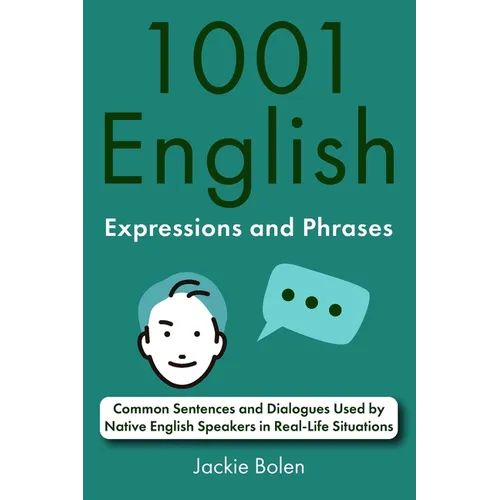 1001 English Expressions and Phrases: Common Sentences and Dialogues Used by Native English Speakers in Real-Life Situations