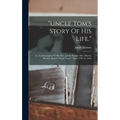 "uncle Tom's Story Of His Life.": An Autobiography Of The Rev. Josiah Henson (mrs. Harriet Beecher Stowe's "uncle Tom"). From 1789 To 1876