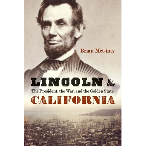 Lincoln and California: The President, the War, and the Golden State