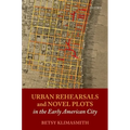 Urban Rehearsals and Novel Plots in the Early American City