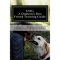 DOG A Diabetic's Best Friend Training Guide: Train Your Own Diabetic & Glycemic Alert Dog