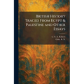 British History Traced From Egypt & Palestine and Other Essays