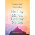 Healthy Minds, Healthy Nation: How Meditation, Shamanism, and Indigenous Healing Can Tap into Your Light Within and Change the World
