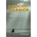 A Resilient Warrior: A Story of How God, Prayers, and Resilience Saved Our Son's Life.