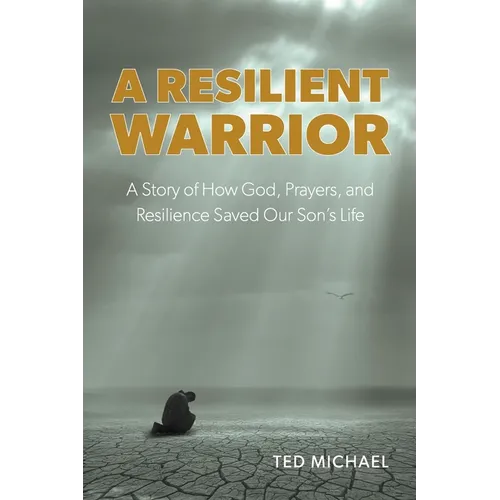 A Resilient Warrior: A Story of How God, Prayers, and Resilience Saved Our Son's Life.