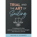 Trial and the Art of Sailing: A Guidebook for New (and Not So New) Attorneys to Navigate Trial Advocacy, and Life