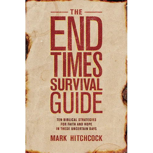 The End Times Survival Guide: Ten Biblical Strategies for Faith and Hope in These Uncertain Days