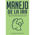 Manejo de la ira: La guía completa para superar tu ira y estrés usando el Enfoque de conciencia plena
