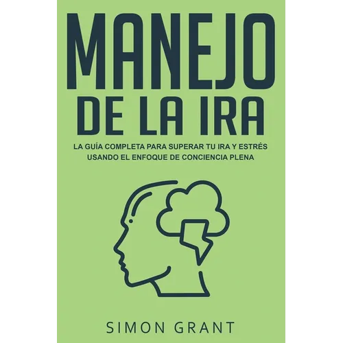Manejo de la ira: La guía completa para superar tu ira y estrés usando el Enfoque de conciencia plena