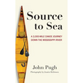 Source to Sea - A 2,000 Mile Canoe Journey Down the Mississippi River: From Minnesota to the Gulf of Mexico