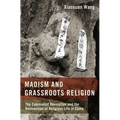 Maoism and Grassroots Religion: The Communist Revolution and the Reinvention of Religious Life in China