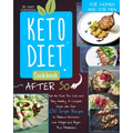 Keto Diet Cookbook After 50: Eat the Food You Love and Stay Healthy. A Complete Guide with Over 250 Simple Recipes to Balance Hormones, Lose Weight, a