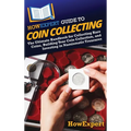 HowExpert Guide to Coin Collecting: The Ultimate Handbook for Collecting Rare Coins, Building Your Coin Collection, and Investing in Numismatic Treasu