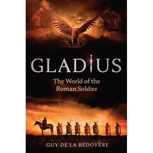 Gladius: The World of the Roman Soldier