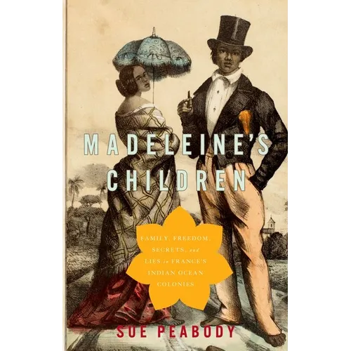 Madeleine's Children: Family, Freedom, Secrets, and Lies in France's Indian Ocean Colonies