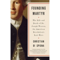 Founding Martyr: The Life and Death of Dr. Joseph Warren, the American Revolution's Lost Hero