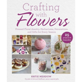 Crafting with Flowers: Pressed Flower Decorations, Herbariums, and Gifts for Every Season