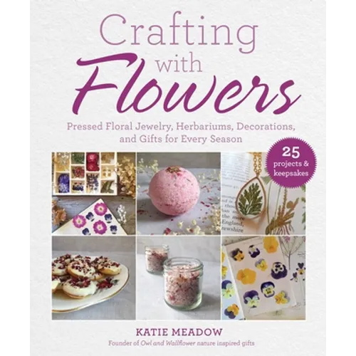 Crafting with Flowers: Pressed Flower Decorations, Herbariums, and Gifts for Every Season