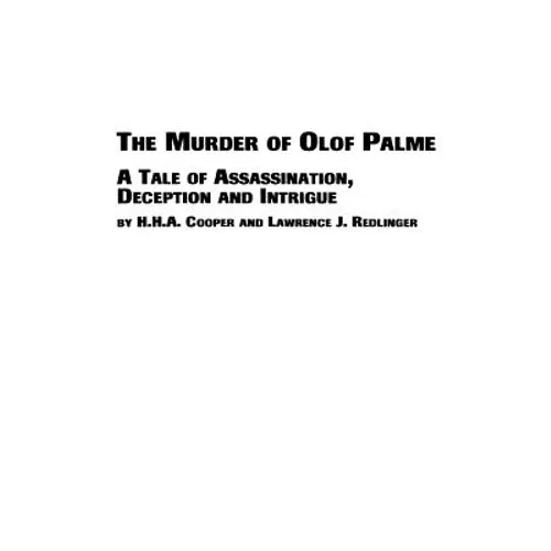 The Murder of Olof Palme - A Tale of Assassination, Deception and Intrigue