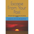 Escape From Your Past: Starting Over Again and Finding New Hope, Meaning and Joy