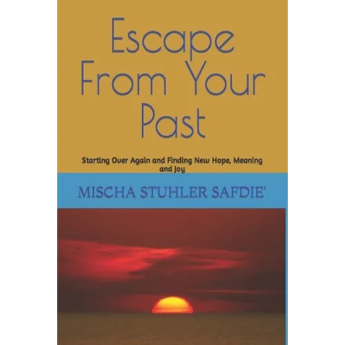 Escape From Your Past: Starting Over Again and Finding New Hope, Meaning and Joy