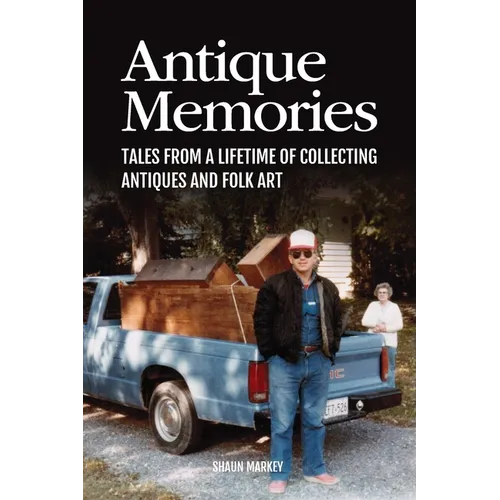 Antique Memories: Tales from a Lifetime of Collecting Antiques and Folk Art