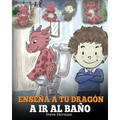 Enseña a Tu Dragón a Ir al Baño: Cómo Enseñar a Ir al Baño a Tu Dragón Que Tiene Miedo a Hacer Popó. Una Linda Historia Para Niños Para Hacer que el E