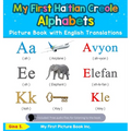 My First Haitian Creole Alphabets Picture Book with English Translations: Bilingual Early Learning & Easy Teaching Haitian Creole Books for Kids