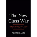 The New Class War: Saving Democracy from the Managerial Elite