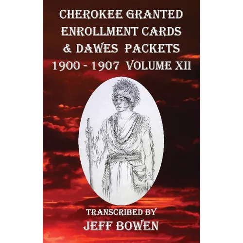 Cherokee Granted Enrollment Cards & Dawes Packets 1900 - 1907: Volume XII