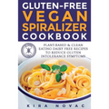 Gluten-Free Vegan Spiralizer Cookbook: Plant-Based & Clean Eating Dairy Free Recipes to Reduce Gluten Intolerance Symptoms