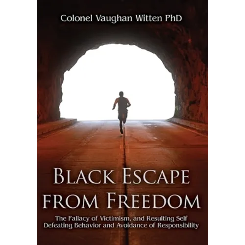Black Escape from Freedom: The Fallacy of Victimism, and Resulting Self Defeating Behavior and Avoidance of Responsibility