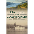 Battle for the Columbia River: The Rise of the Oregon Steam Navigation Company
