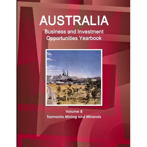Australia Business and Investment Opportunities Yearbook Volume 8 Tasmania Mining and Minerals