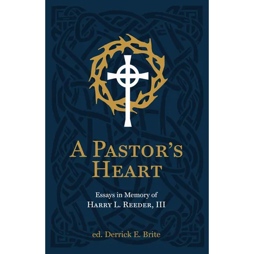 A Pastor's Heart: Essays in Memory of Harry L. Reeder III
