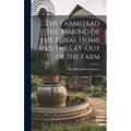 The Farmstead the Making of the Rural Home and the Lay-Out of the Farm